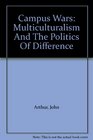 Campus Wars Multiculturalism And The Politics Of Difference