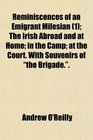 Reminiscences of an Emigrant Milesian  The Irish Abroad and at Home in the Camp at the Court With Souvenirs of the Brigade