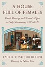 A House Full of Females Plural Marriage and Women's Rights in Early Mormonism 18351870