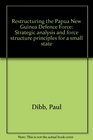 Restructuring the Papua New Guinea Defence Force Strategic analysis and force structure principles for a small state
