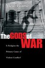 The Gods of War Is Religion the Primary Cause of Violent Conflict