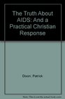 Truth About AIDS The And a Practical Christian Response