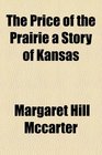 The Price of the Prairie a Story of Kansas