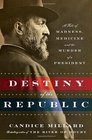 Destiny of the Republic A Tale of Madness Medicine and the Murder of a President
