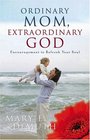 Ordinary Mom Extraordinary God Encouragement To Refresh Your Soul