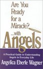 Are You Ready for a Miracle With Angels A Practical Guide to Understanding Angels in Everyday Life