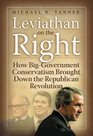Leviathan on the Right How BigGovernment Conservativism Brought Down the Republican Revolution