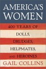 America's Women Four Hundred Years of Dolls Drudges Helpmates and Heroines