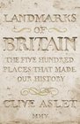 Landmarks of Britain The Five Hundred Places That Made Our History