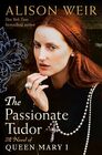 The Passionate Tudor A Novel of Queen Mary I