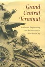 Grand Central Terminal : Railroads, Engineering, and Architecture in New York City