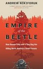 Empire of the Beetle How Human Folly and a Tiny Bug Are Killing North America's Great Forests