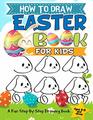 How to Draw Easter Book For Kids A Fun StepByStep Drawing For Kids Ages 48 and Above For Easter Things Bunny Egg Basket and Other Cute Stuff