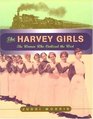 The Harvey Girls The Women Who Civilized the West