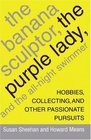 The Banana Sculptor the Purple Lady and the AllNight Swimmer Hobbies Collecting and Other Passionate Pursuits