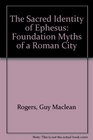 The Sacred Identity of Ephesos Foundation Myths of a Roman City
