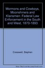 Mormons and Cowboys Moonshiners and Klansmen Federal Law Enforcement in the South  West 18701893