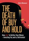 The Death of Buy and Hold: How Not to Outlive Your Money--Investing for, and in, Retirement