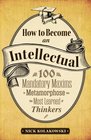 How to Become an Intellectual 100 Mandatory Maxims to Metamorphose into the Most Learned of Thinkers