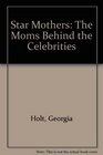 Star Mothers The Moms Behind the Celebrities