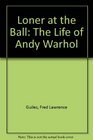 Loner at the Ball The Life of Andy Warhol