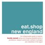 eatshop new england The Indispensable Guide to Inspired Locally Owned Eating and Shopping Establishments in Providence Newport Portland Burlington  Unique Locally Owned Eating  Shopping