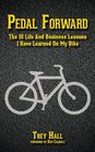 Pedal Forward The 10 Life and Business Lessons I Have Learned on My Bike