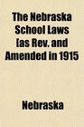 The Nebraska School Laws as Rev and Amended in 1915