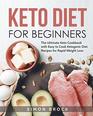 Keto Diet for Beginners The Ultimate Keto Cookbook with Easy to Cook Ketogenic Diet Recipes for Rapid Weight Loss