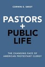 Pastors and Public Life The Changing Face of American Protestant Clergy