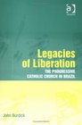 Legacies of Liberation The Progressive Catholic Church in Brazil at the Start of a New Millennium