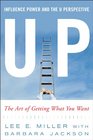 UP Influence Power and the U Perspective The Art of Getting What You Want