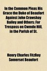 In the Common Pleas His Grace the Duke of Beaufort Against John Crawshay Bailey and Others For Trespass on Cwmdu Hill in the Parish of St