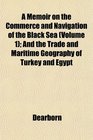 A Memoir on the Commerce and Navigation of the Black Sea  And the Trade and Maritime Geography of Turkey and Egypt