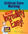 Critical Care Nursing Made Incredibly Easy!  2nd Edition (Incredibly Easy! Series)
