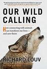 Our Wild Calling How Connecting with Animals Can Transform Our Livesand Save Theirs