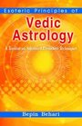 Esoteric Principles of Vedic Astrology A Treatise on Advanced Predictive Techniques