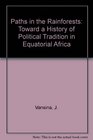 Paths in the Rainforests Toward a History of Political Tradition in Equatorial Africa