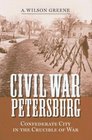 Civil War Petersburg Confederate City in the Crucible of War