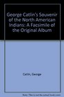 George Catlin's Souvenir of the North American Indians A Facsimile of the Original Album