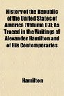 History of the Republic of the United States of America  As Traced in the Writings of Alexander Hamilton and of His Contemporaries