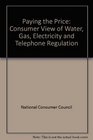 Paying the Price Consumer View of Water Gas Electricity and Telephone Regulation