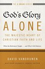 God's Glory AloneThe Majestic Heart of Christian Faith and Life What the Reformers Taughtand Why It Still Matters