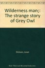 Wilderness man The strange story of Grey Owl