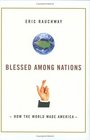 Blessed Among Nations How the World Made America