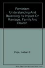 Feminism: Understanding And Balancing Its Impact On Marriage, Family And Church.