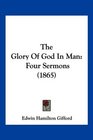 The Glory Of God In Man Four Sermons