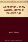 Gentleman Jimmy Walker Mayor of the Jazz Age