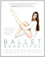 Ballet Beautiful: Transform Your Body and Gain the Strength, Grace, and Focus of a Ballet Dancer