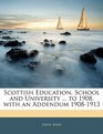 Scottish Education School and University  to 1908 with an Addendum 19081913